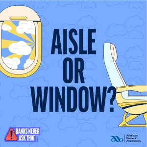 Question asking Aisle or Window seat for a plane. Banks never ask that. 